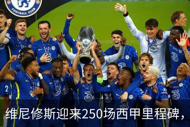 维尼修斯迎来250场西甲里程碑，但仍面临球迷的质疑