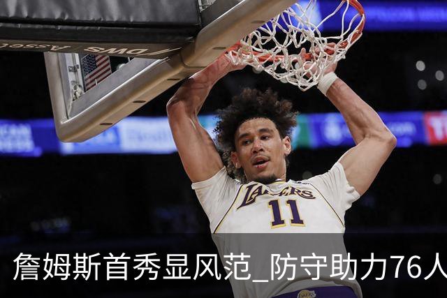 詹姆斯首秀显风范 防守助力76人胜尼克斯